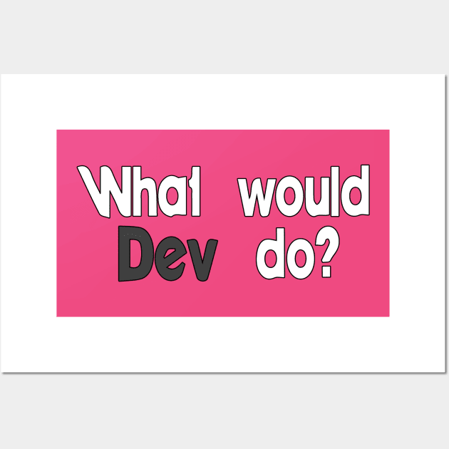 What would Dev do? Wall Art by madmonkey